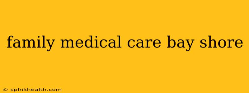 family medical care bay shore
