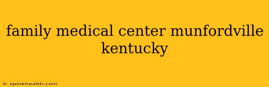 family medical center munfordville kentucky