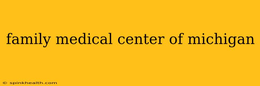 family medical center of michigan