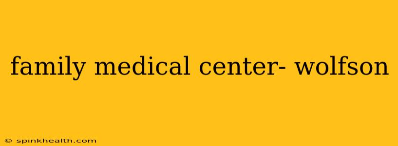 family medical center- wolfson