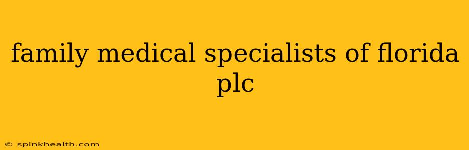 family medical specialists of florida plc