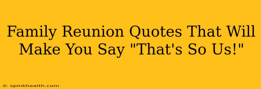 Family Reunion Quotes That Will Make You Say "That's So Us!"