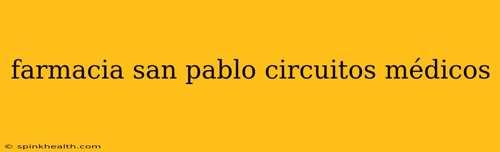 farmacia san pablo circuitos médicos