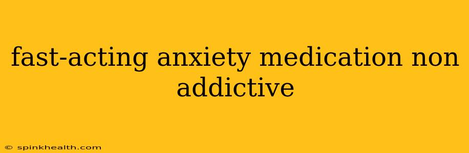 fast-acting anxiety medication non addictive