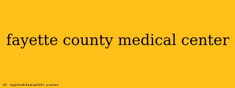 fayette county medical center