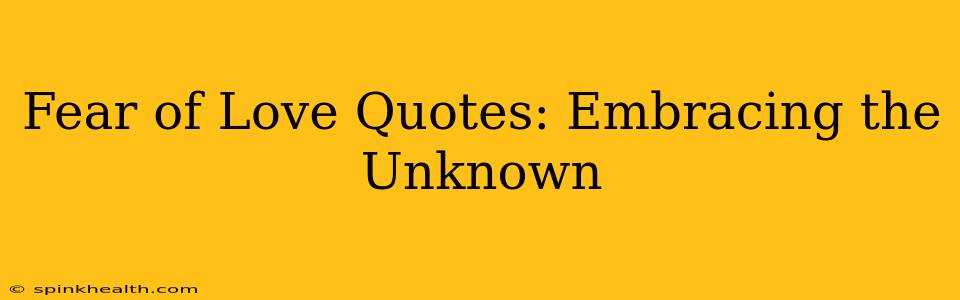 Fear of Love Quotes: Embracing the Unknown
