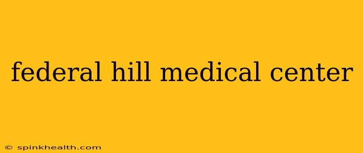 federal hill medical center