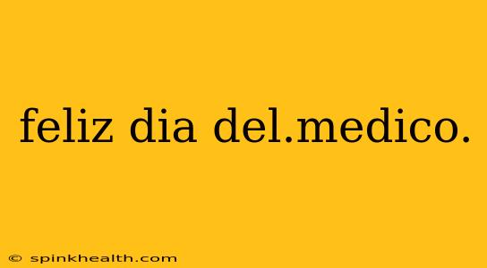 feliz dia del.medico.