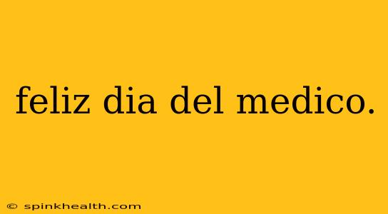 feliz dia del medico.