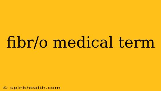 fibr/o medical term