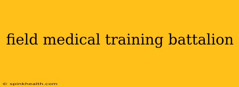 field medical training battalion