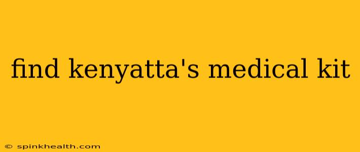 find kenyatta's medical kit