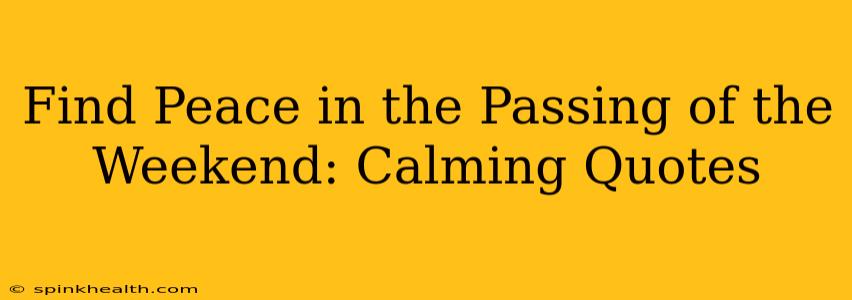 Find Peace in the Passing of the Weekend: Calming Quotes