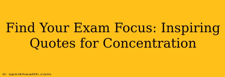 Find Your Exam Focus: Inspiring Quotes for Concentration