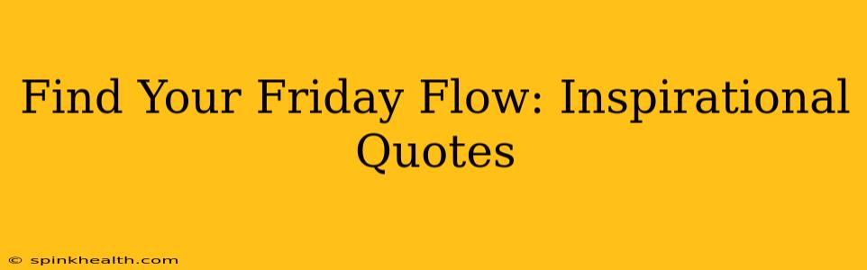 Find Your Friday Flow: Inspirational Quotes