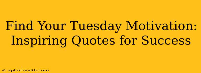Find Your Tuesday Motivation: Inspiring Quotes for Success