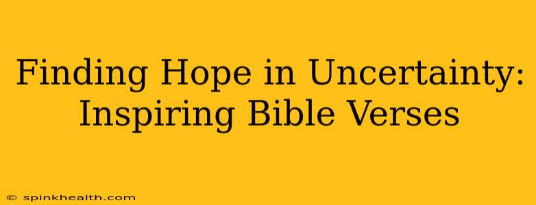 Finding Hope in Uncertainty:  Inspiring Bible Verses