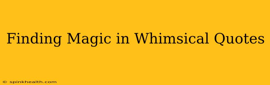 Finding Magic in Whimsical Quotes