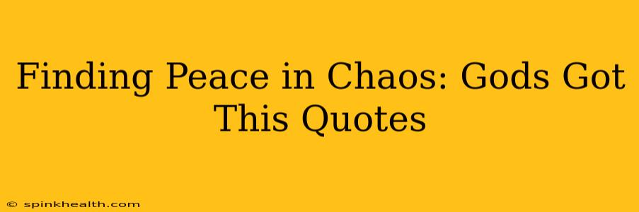 Finding Peace in Chaos: Gods Got This Quotes