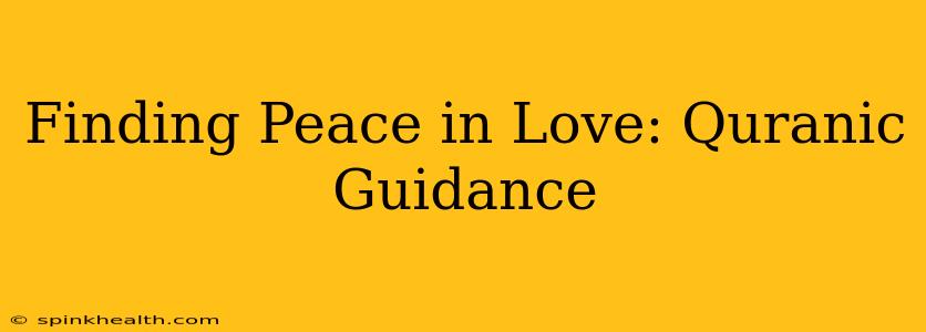 Finding Peace in Love: Quranic Guidance