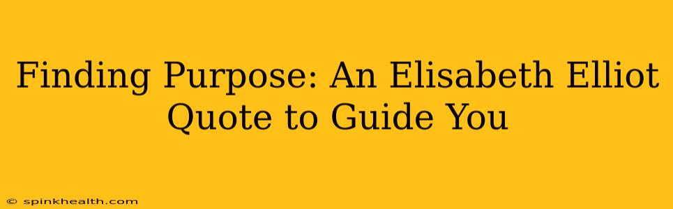 Finding Purpose: An Elisabeth Elliot Quote to Guide You
