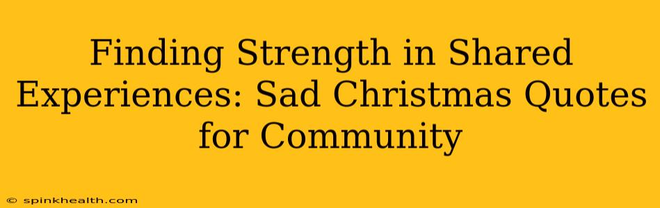 Finding Strength in Shared Experiences: Sad Christmas Quotes for Community