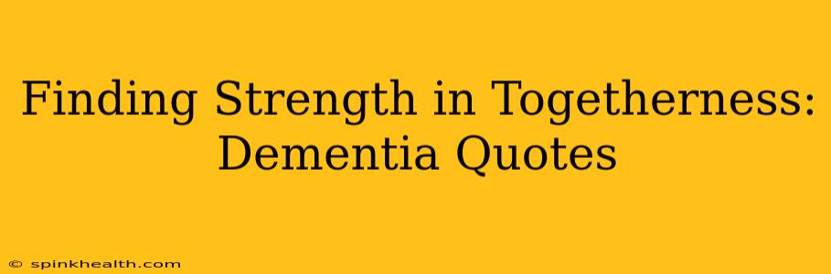 Finding Strength in Togetherness: Dementia Quotes