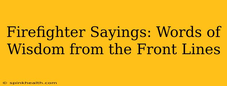 Firefighter Sayings: Words of Wisdom from the Front Lines