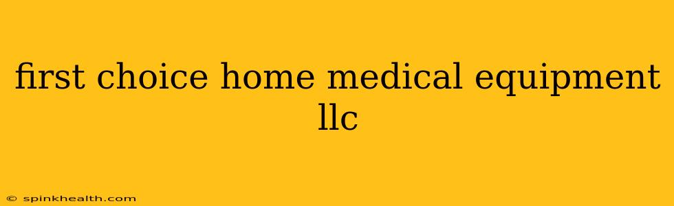 first choice home medical equipment llc