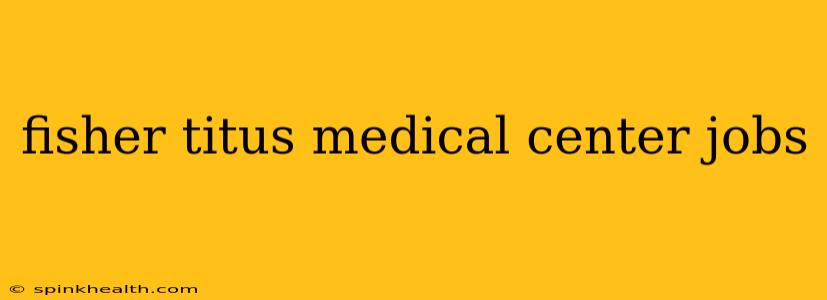 fisher titus medical center jobs