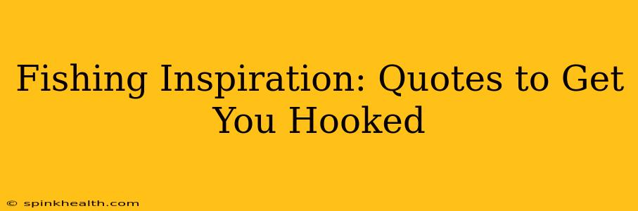 Fishing Inspiration: Quotes to Get You Hooked