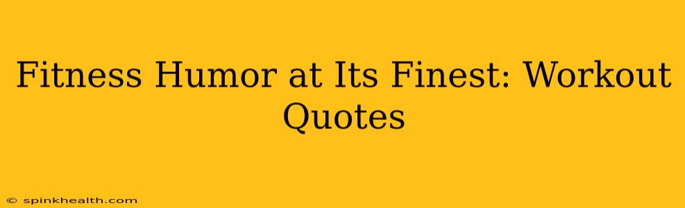 Fitness Humor at Its Finest: Workout Quotes
