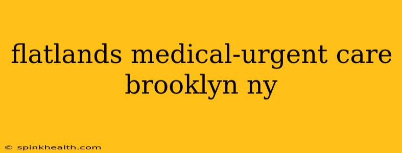 flatlands medical-urgent care brooklyn ny