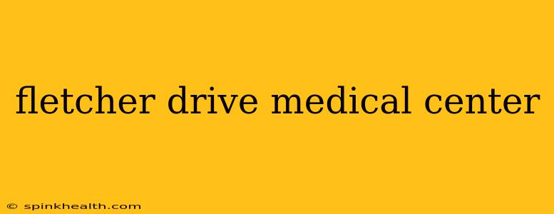fletcher drive medical center