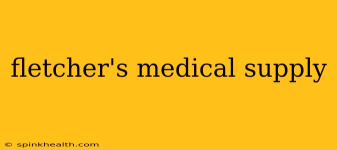 fletcher's medical supply