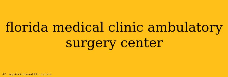 florida medical clinic ambulatory surgery center