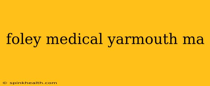 foley medical yarmouth ma