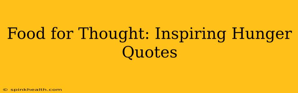 Food for Thought: Inspiring Hunger Quotes