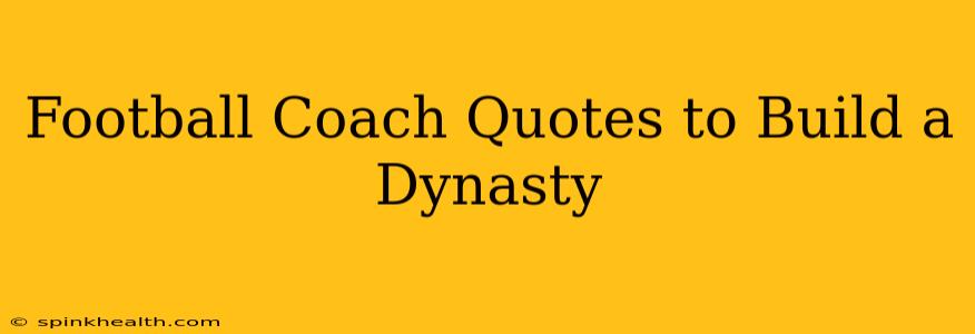 Football Coach Quotes to Build a Dynasty