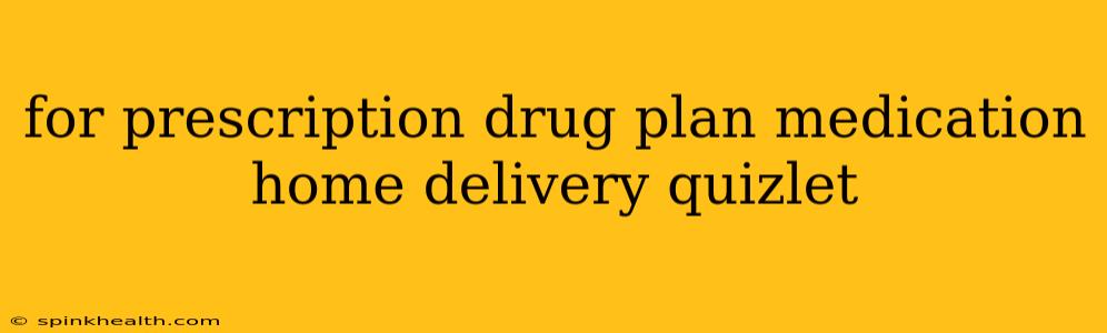 for prescription drug plan medication home delivery quizlet