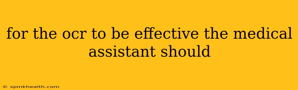 for the ocr to be effective the medical assistant should