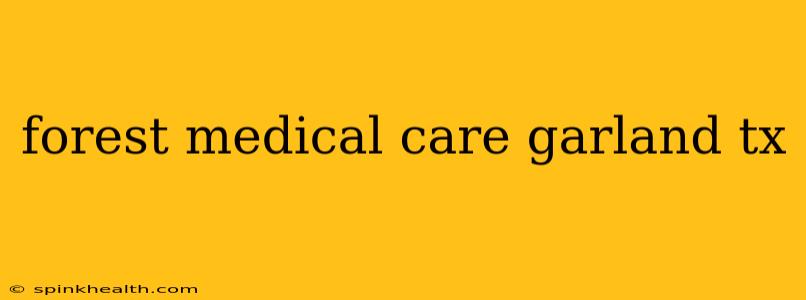 forest medical care garland tx