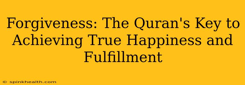 Forgiveness: The Quran's Key to Achieving True Happiness and Fulfillment