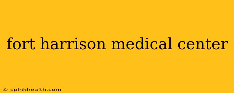 fort harrison medical center