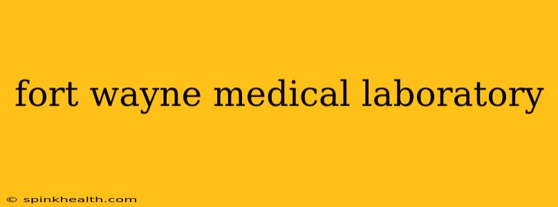 fort wayne medical laboratory