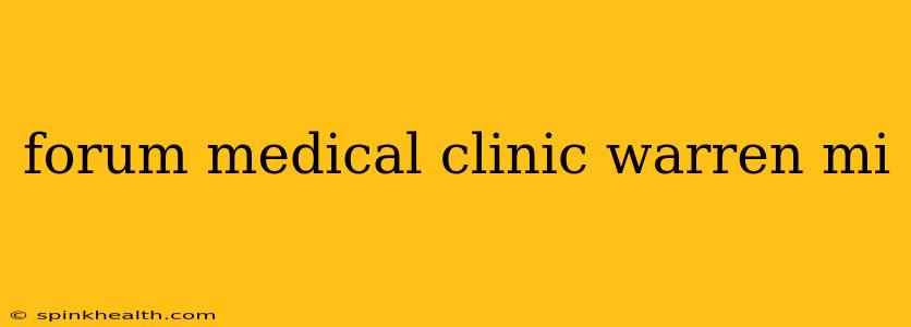 forum medical clinic warren mi