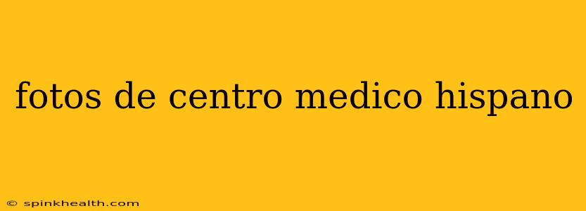 fotos de centro medico hispano