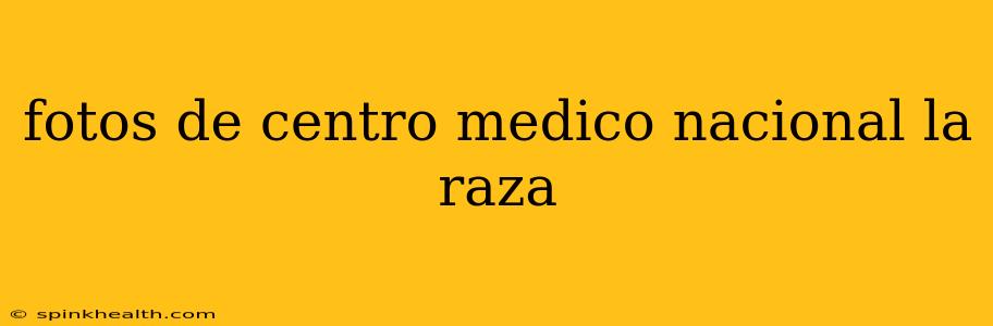 fotos de centro medico nacional la raza