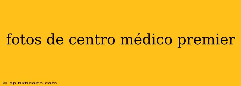 fotos de centro médico premier