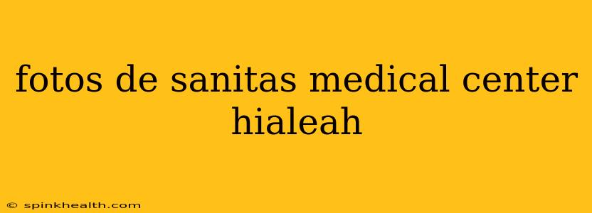 fotos de sanitas medical center hialeah